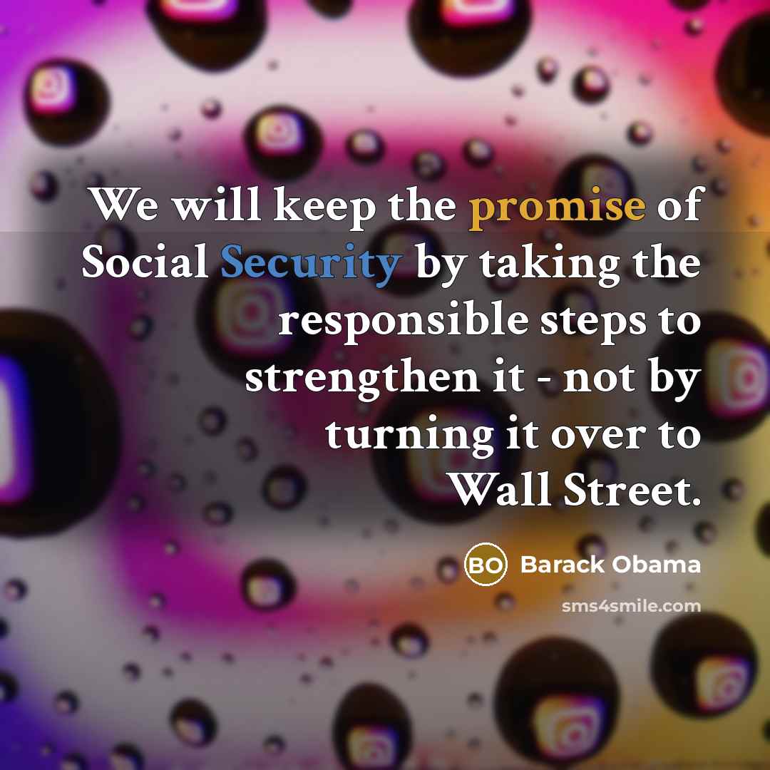 “We will keep the promise of Social Security by taking…” quote by Barack Obama