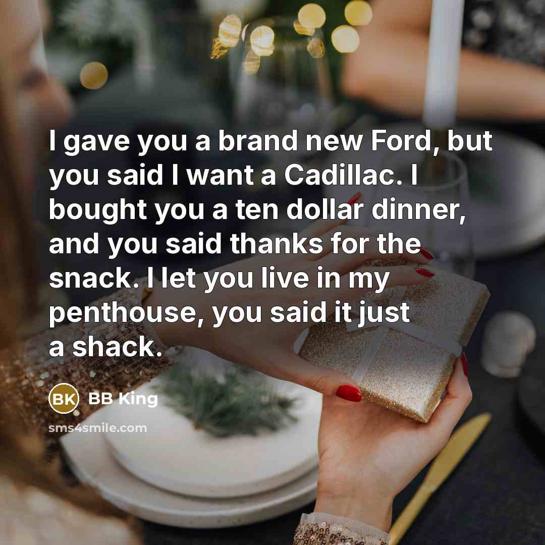 “I gave you a brand new Ford, but you said…” quote by BB King