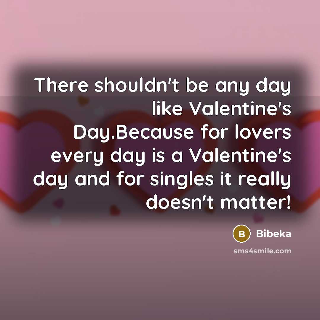 “There shouldn't be any day like Valentine's Day.Because for lovers…” quote by Bibeka