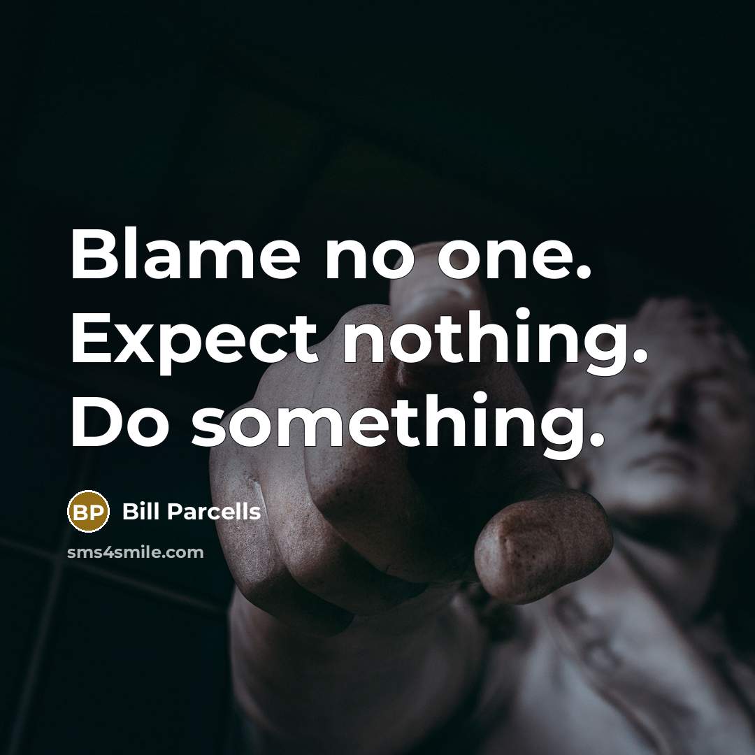 “Blame no one. Expect nothing. Do something.…” quote by Bill Parcells
