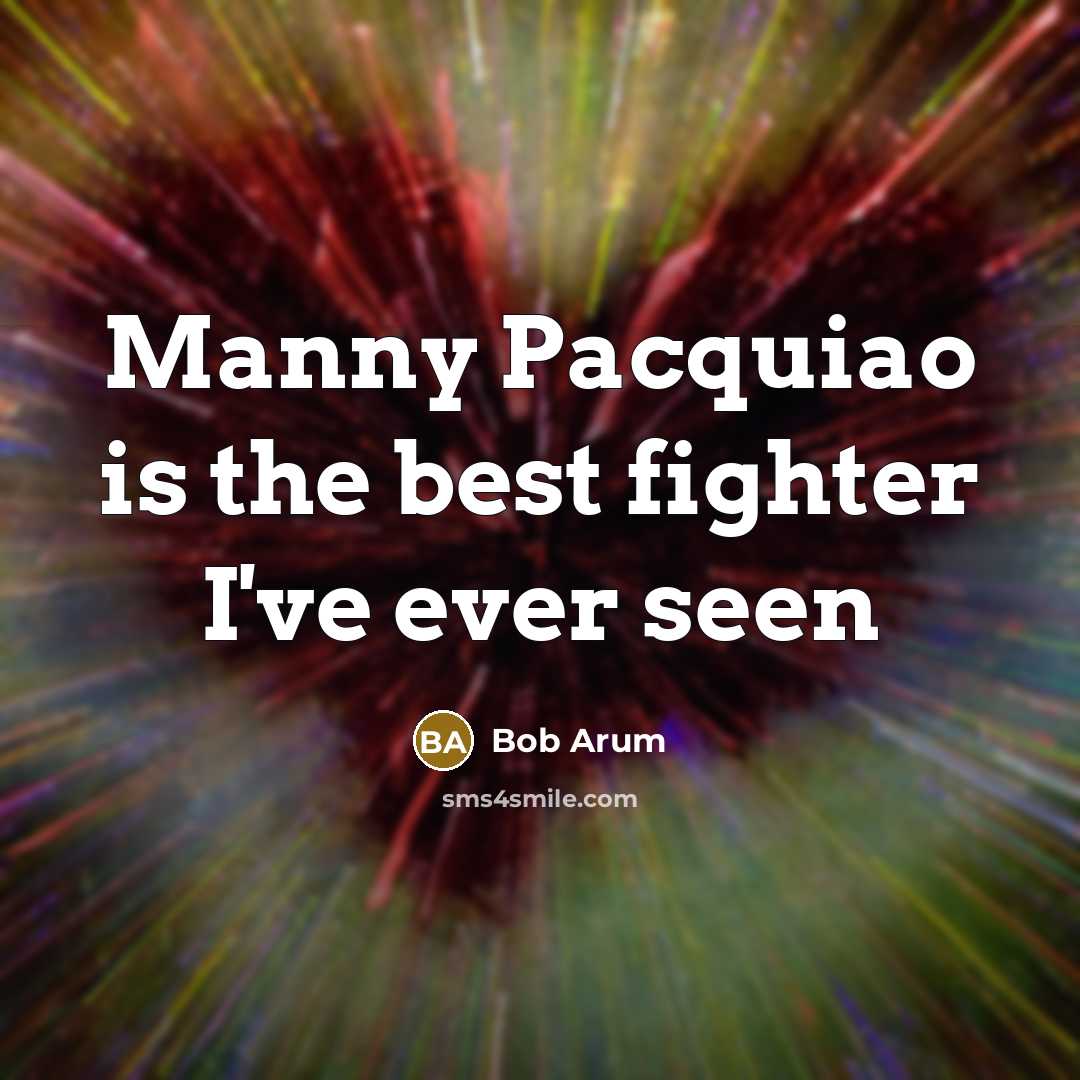 “Manny Pacquiao is the best fighter I've ever seen…” quote by Bob Arum