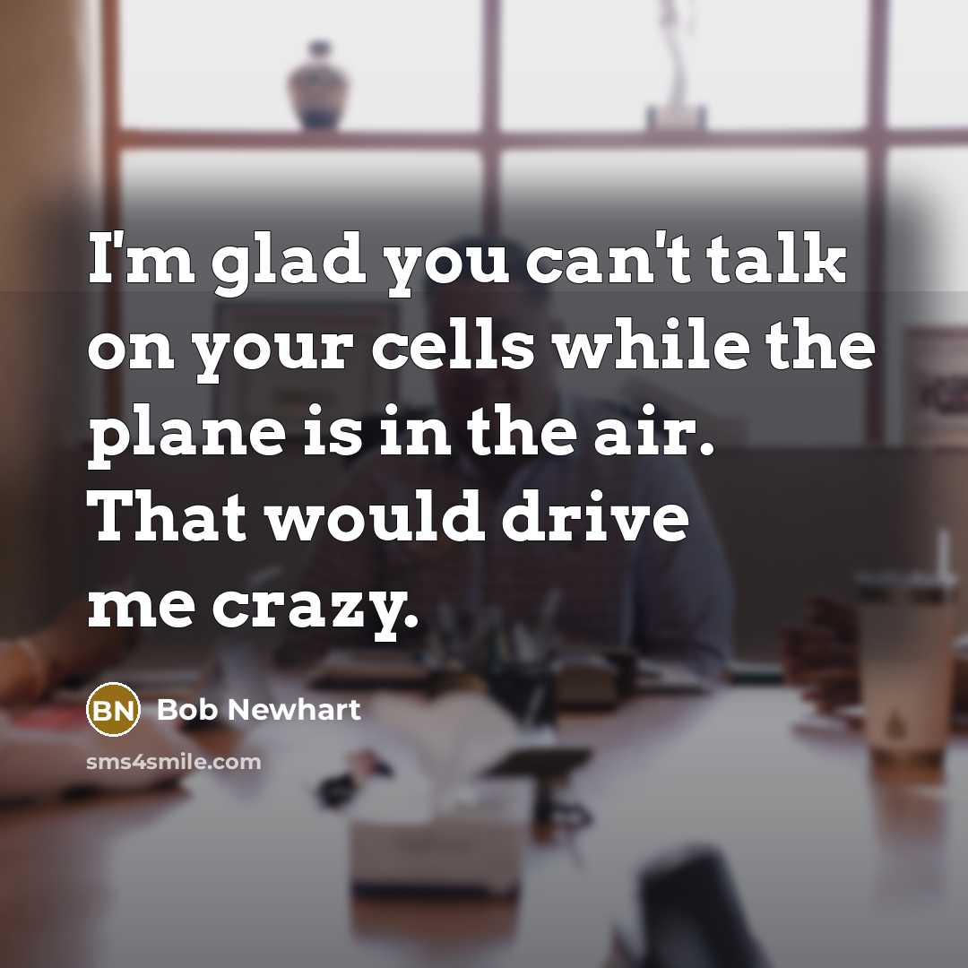 “I'm glad you can't talk on your cells while the…” quote by Bob Newhart