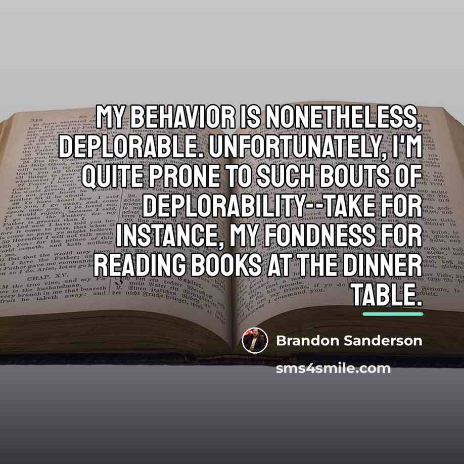 “My behavior is nonetheless, deplorable. Unfortunately, I'm quite prone to…” quote by Brandon Sanderson