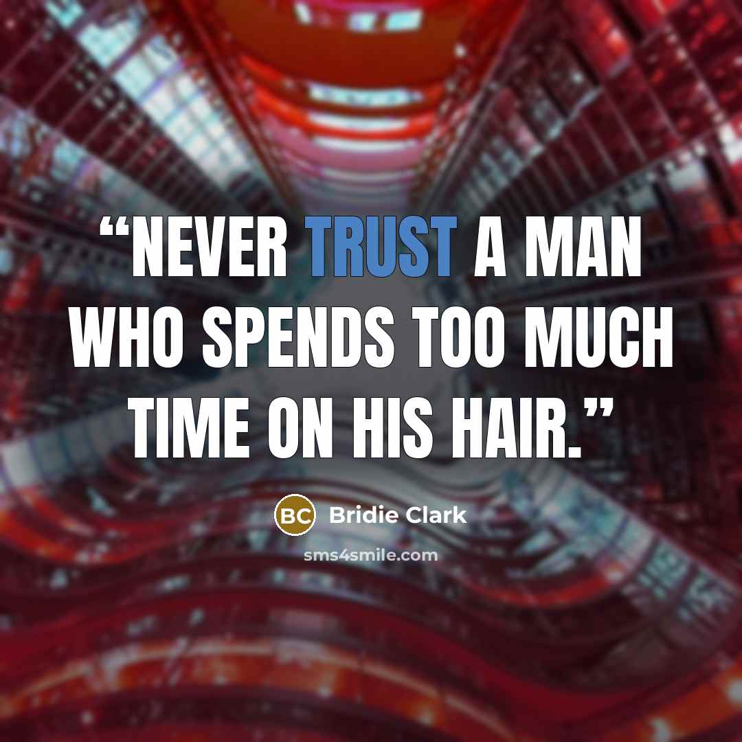 “Never trust a man who spends too much time on his hair.” quote by Bridie Clark