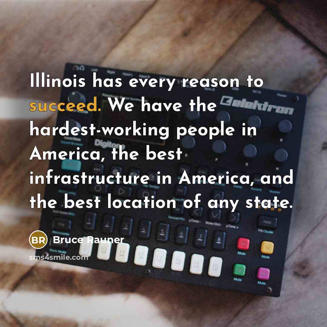 “Illinois has every reason to succeed. We have the hardest-working…” quote by Bruce Rauner