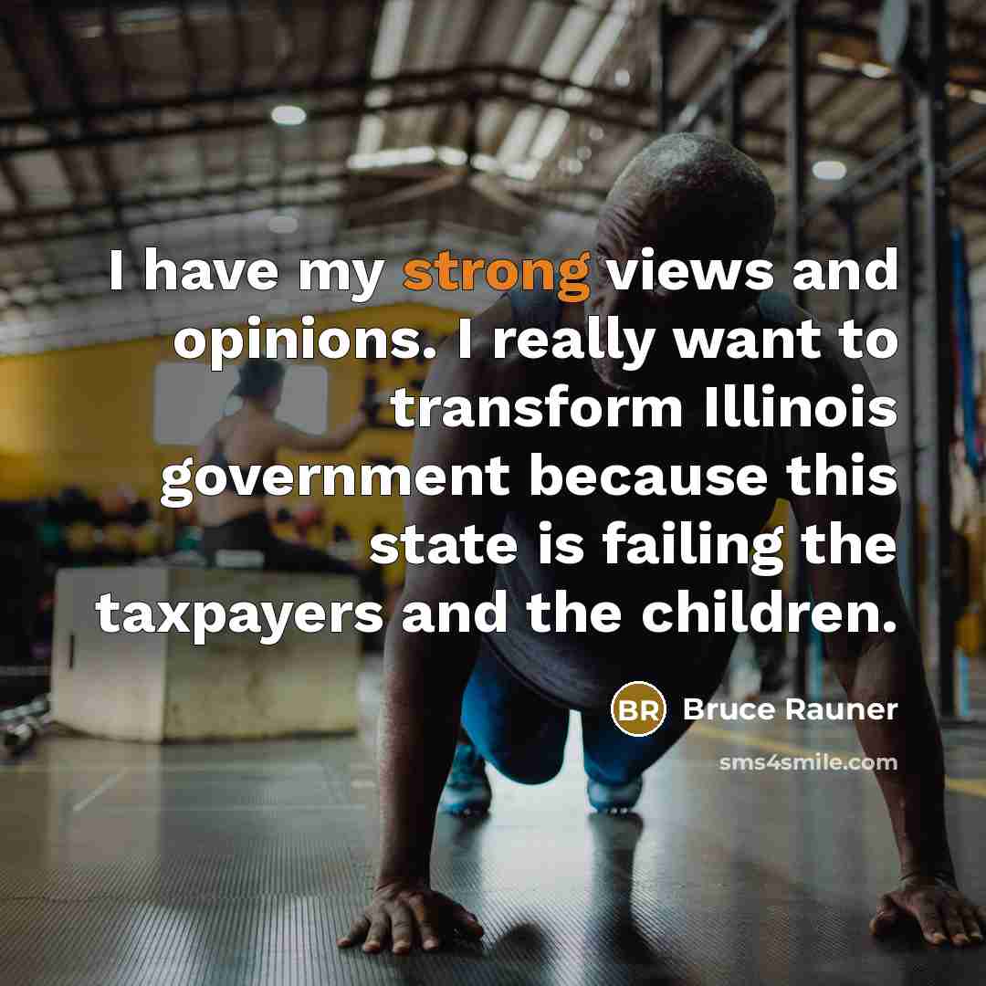 “I have my strong views and opinions. I really want…” quote by Bruce Rauner