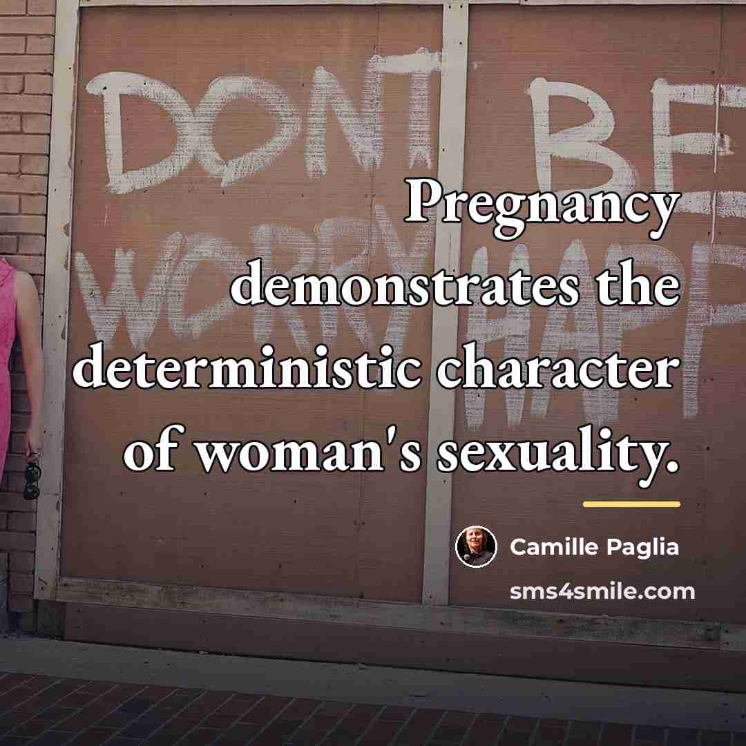 “Pregnancy demonstrates the deterministic character of woman's sexuality.…” quote by Camille Paglia