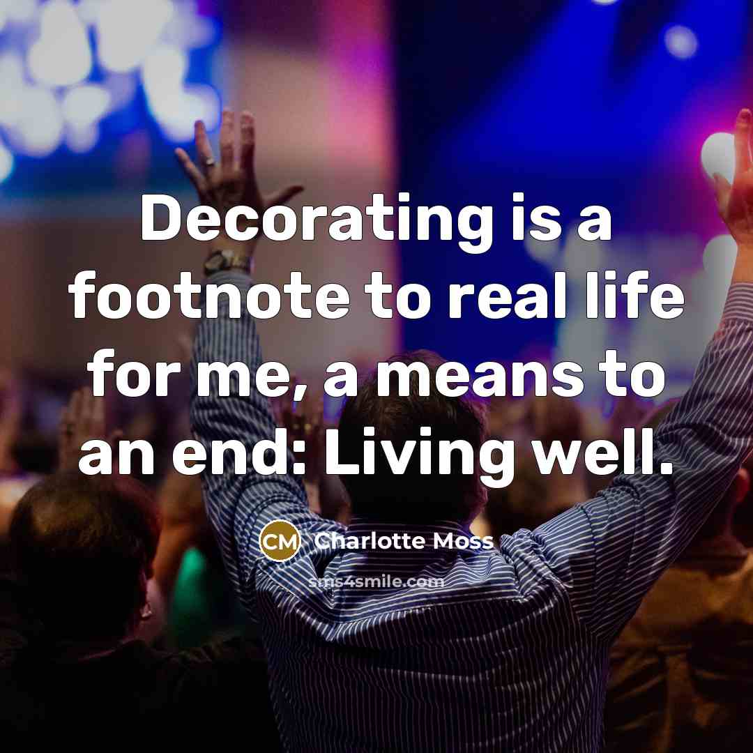 “Decorating is a footnote to real life for me, a…” quote by Charlotte Moss