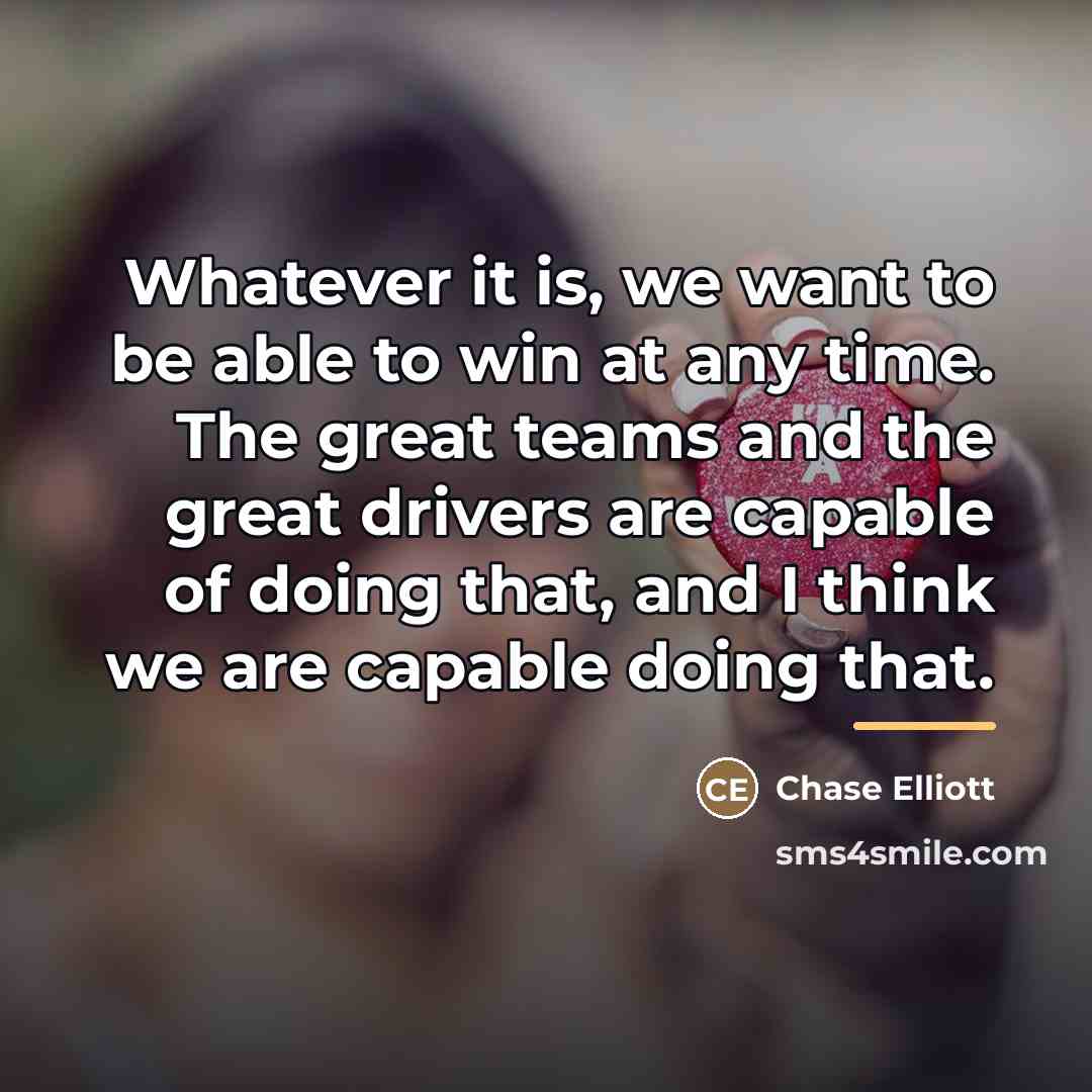 “Whatever it is, we want to be able to win…” quote by Chase Elliott