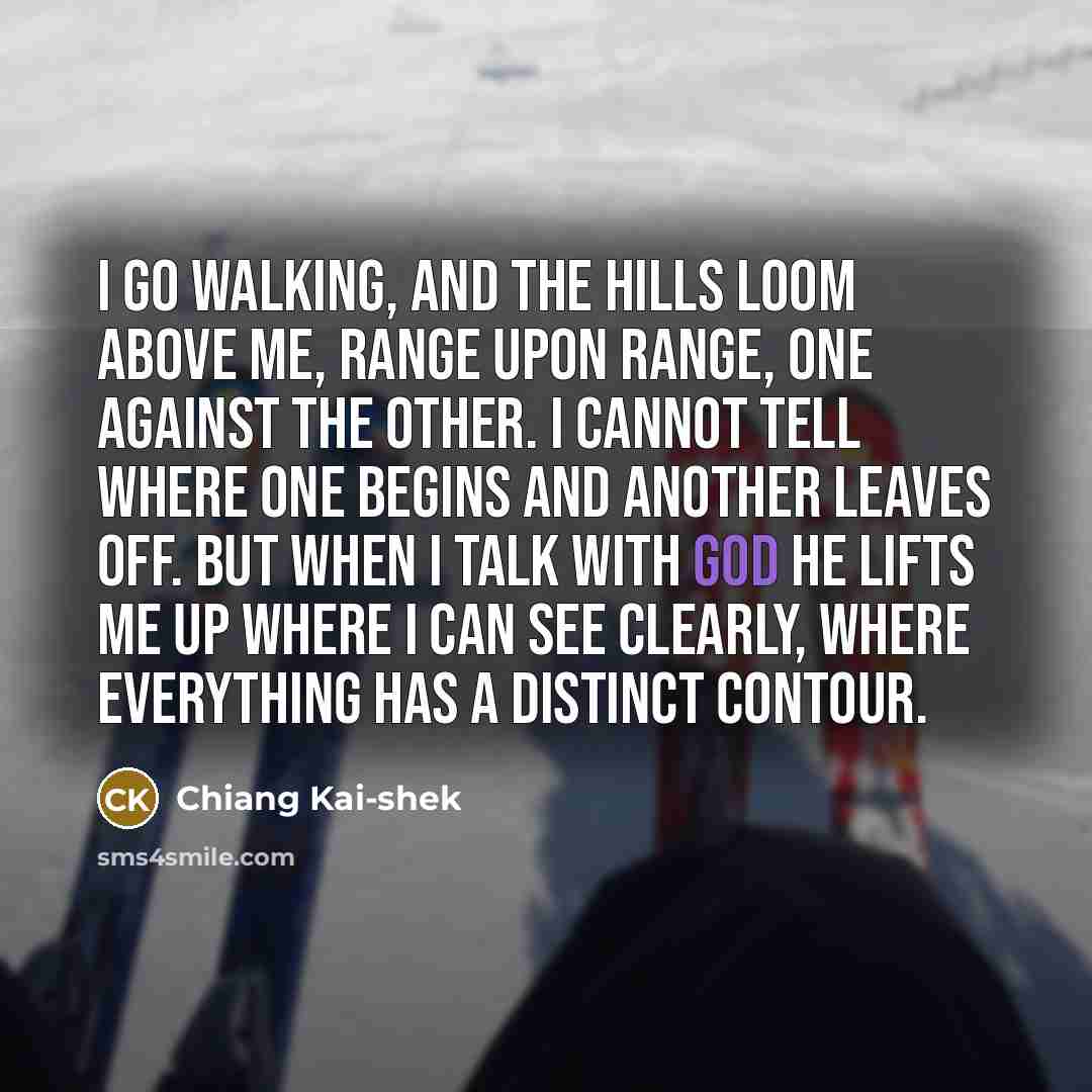 “I go walking, and the hills loom above me, range…” quote by Chiang Kai-shek