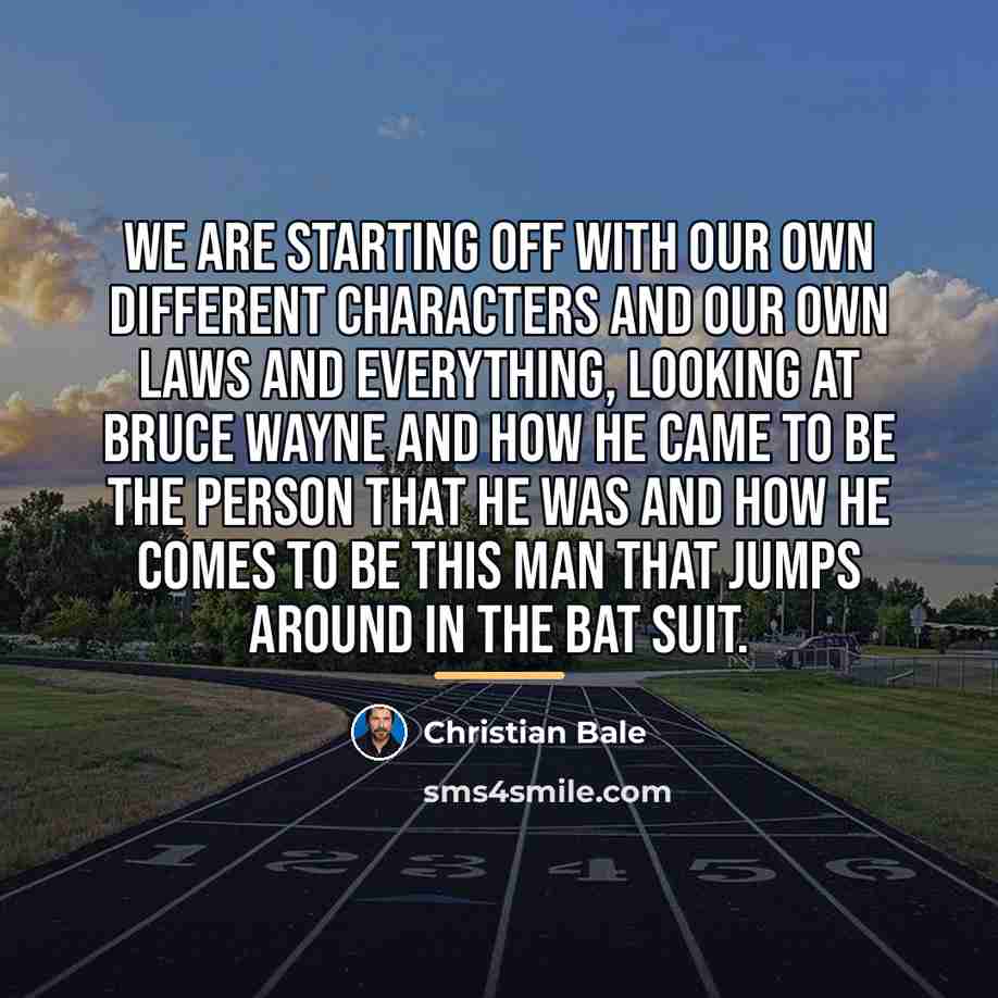 “We are starting off with our own different characters and…” quote by Christian Bale