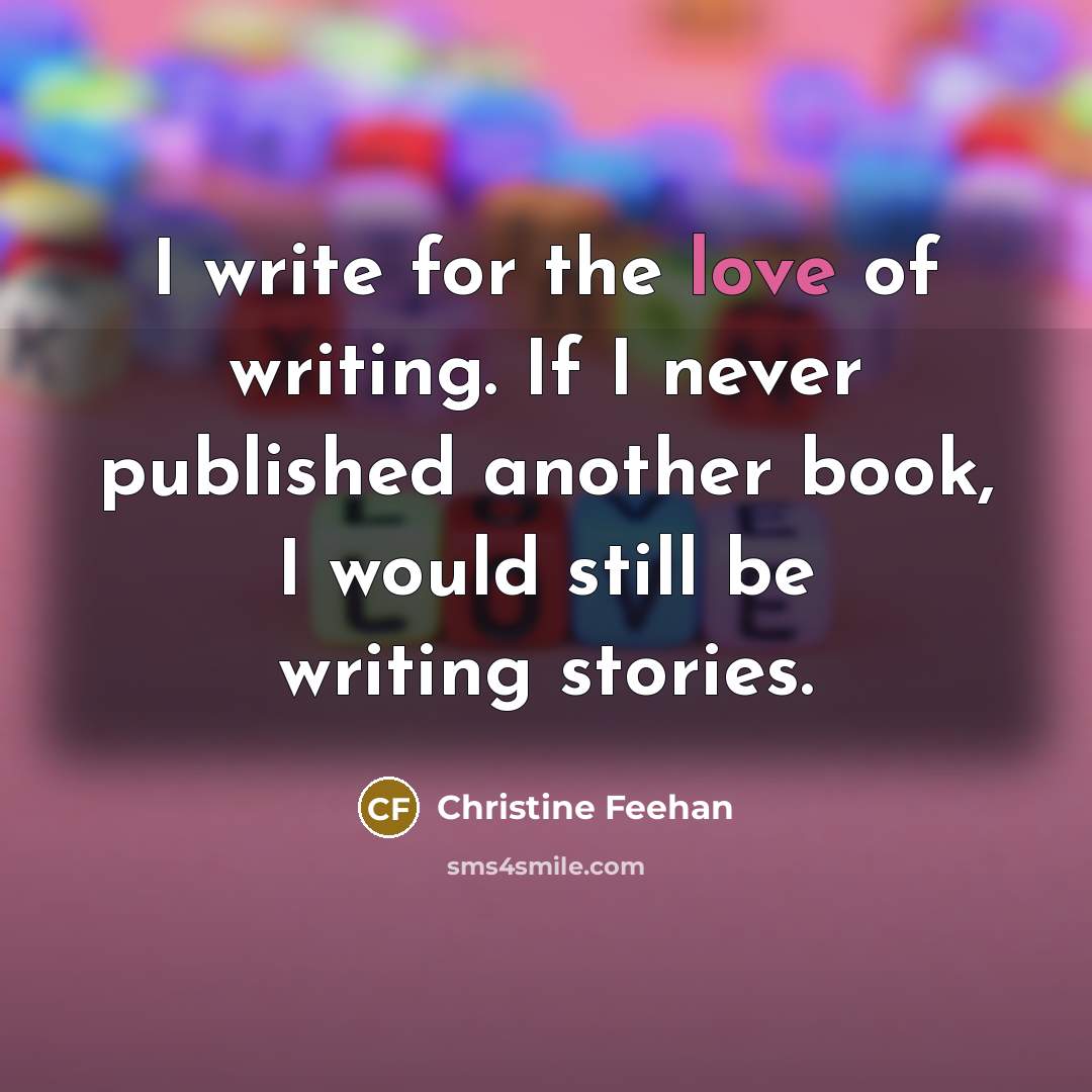 “I write for the love of writing. If I never…” quote by Christine Feehan