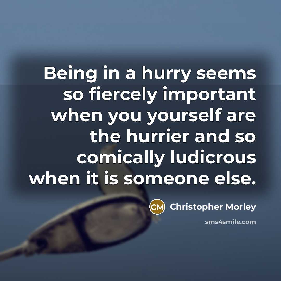 “Being in a hurry seems so fiercely important when you…” quote by Christopher Morley
