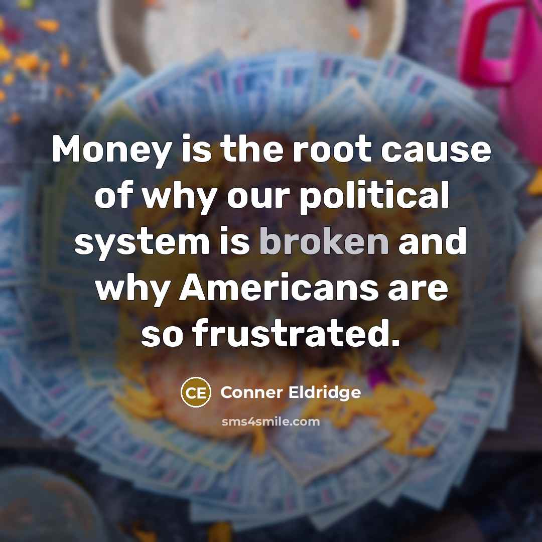 “Money is the root cause of why our political system…” quote by Conner Eldridge