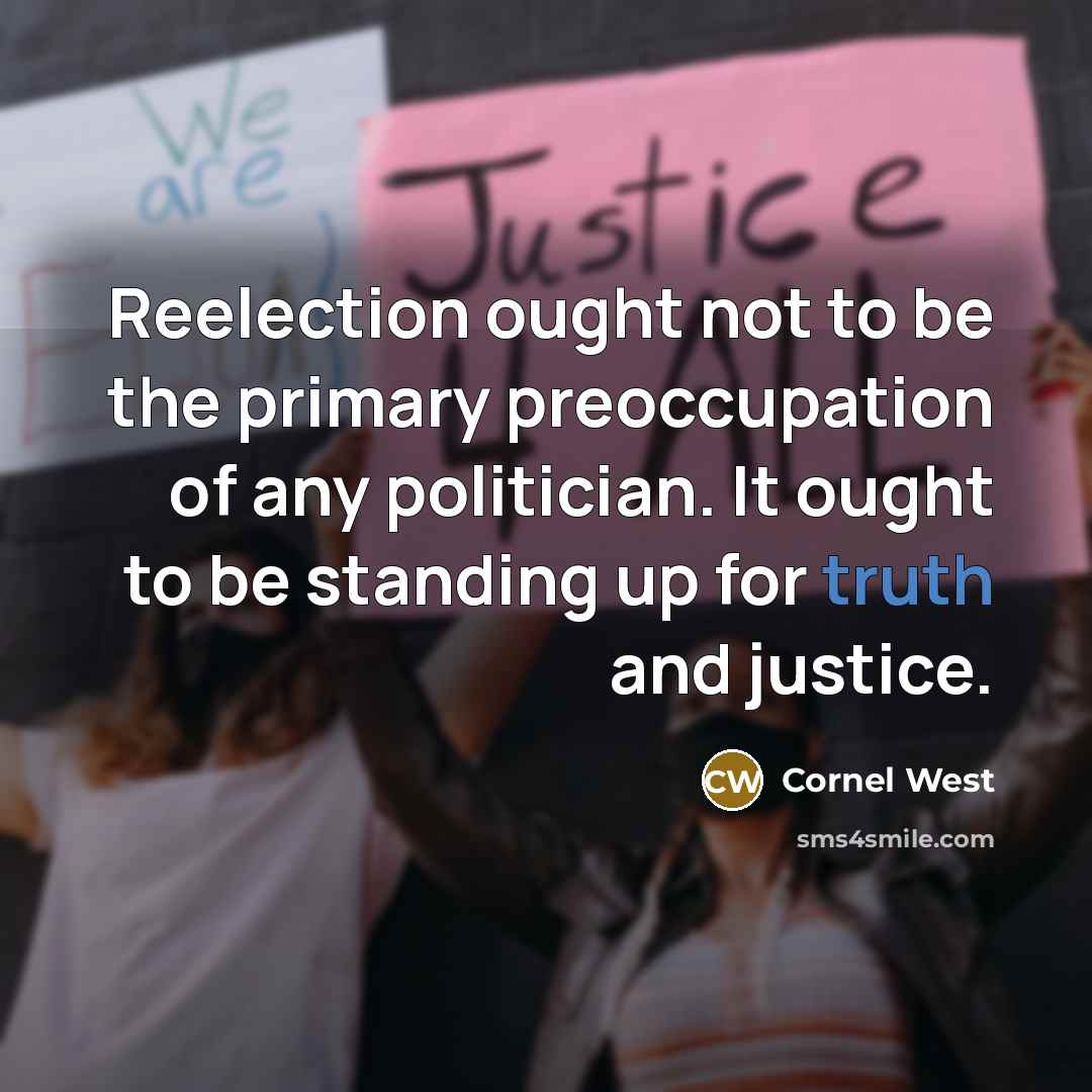 “Reelection ought not to be the primary preoccupation of any…” quote by Cornel West