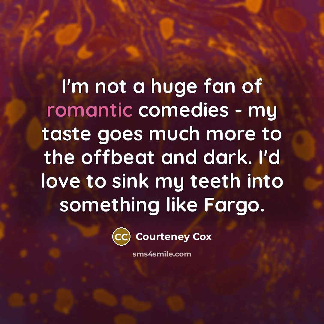 “I'm not a huge fan of romantic comedies - my…” quote by Courteney Cox