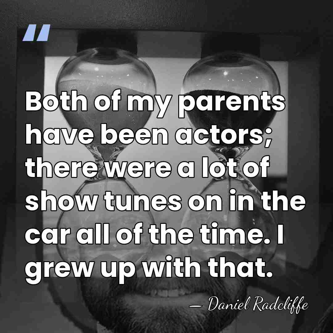 Both of my parents have been actors; there were a lot of&hellip; - Daniel Radcliffe