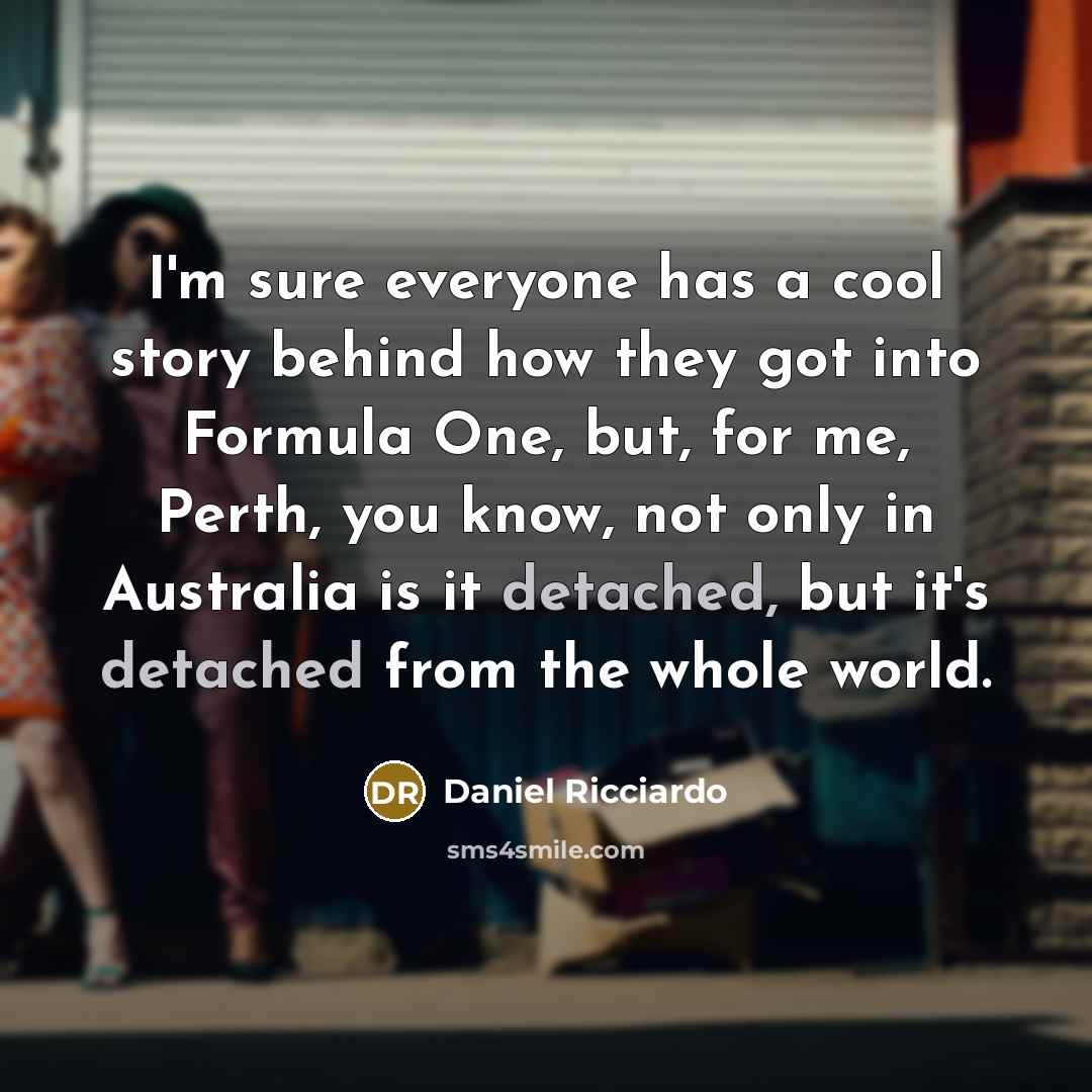 “I'm sure everyone has a cool story behind how they…” quote by Daniel Ricciardo