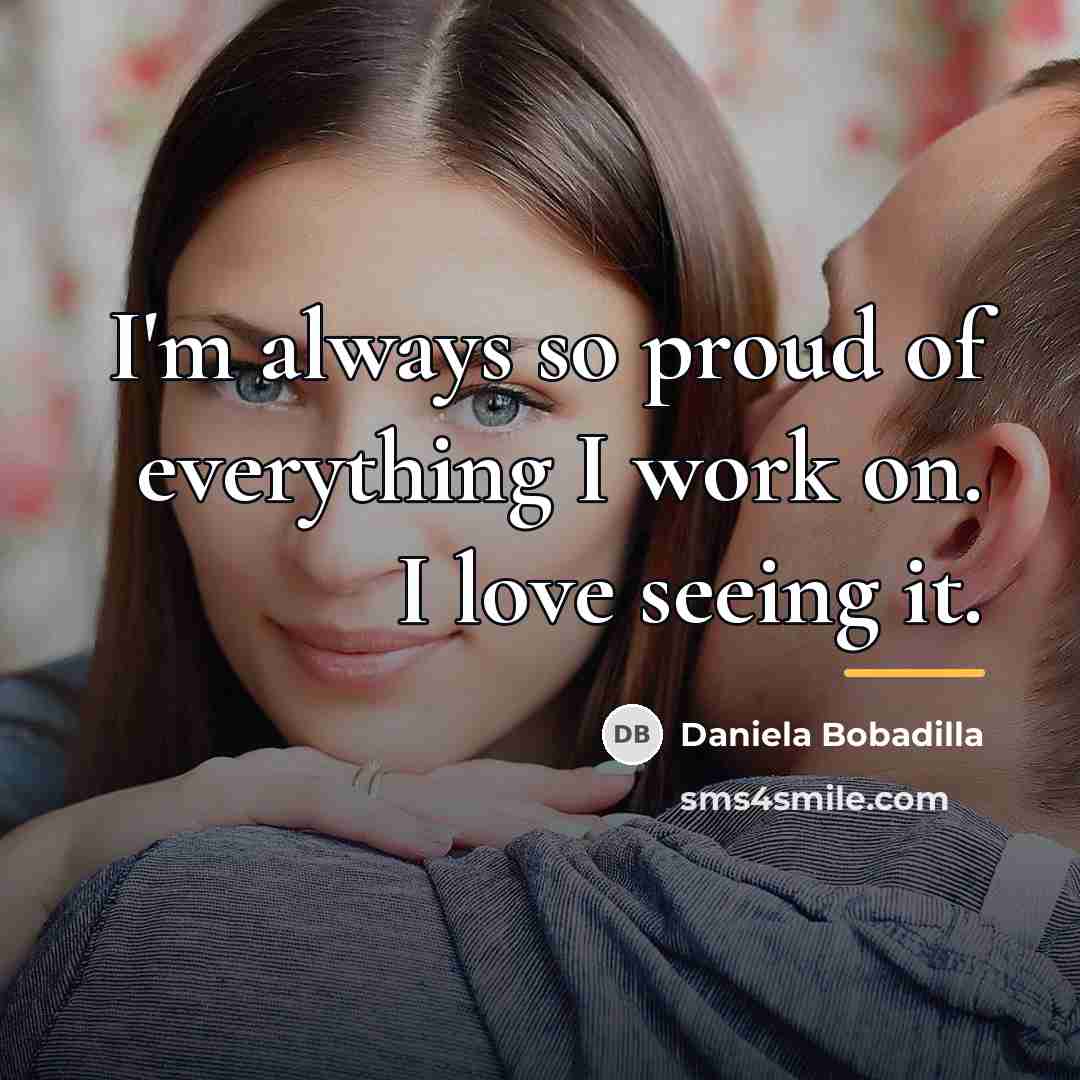 “I'm always so proud of everything I work on. I…” quote by Daniela Bobadilla