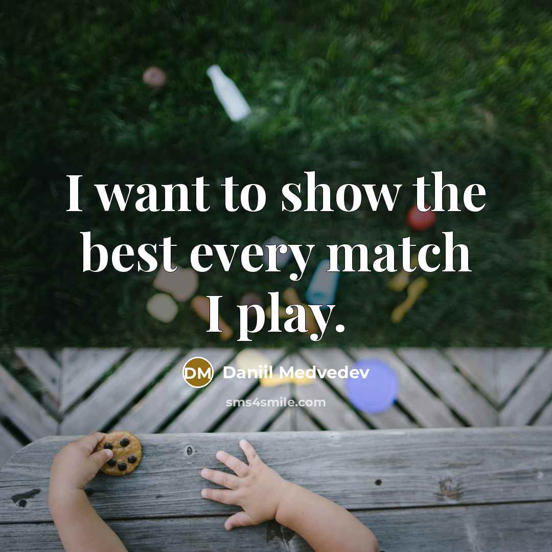 “I want to show the best every match I play.…” quote by Daniil Medvedev