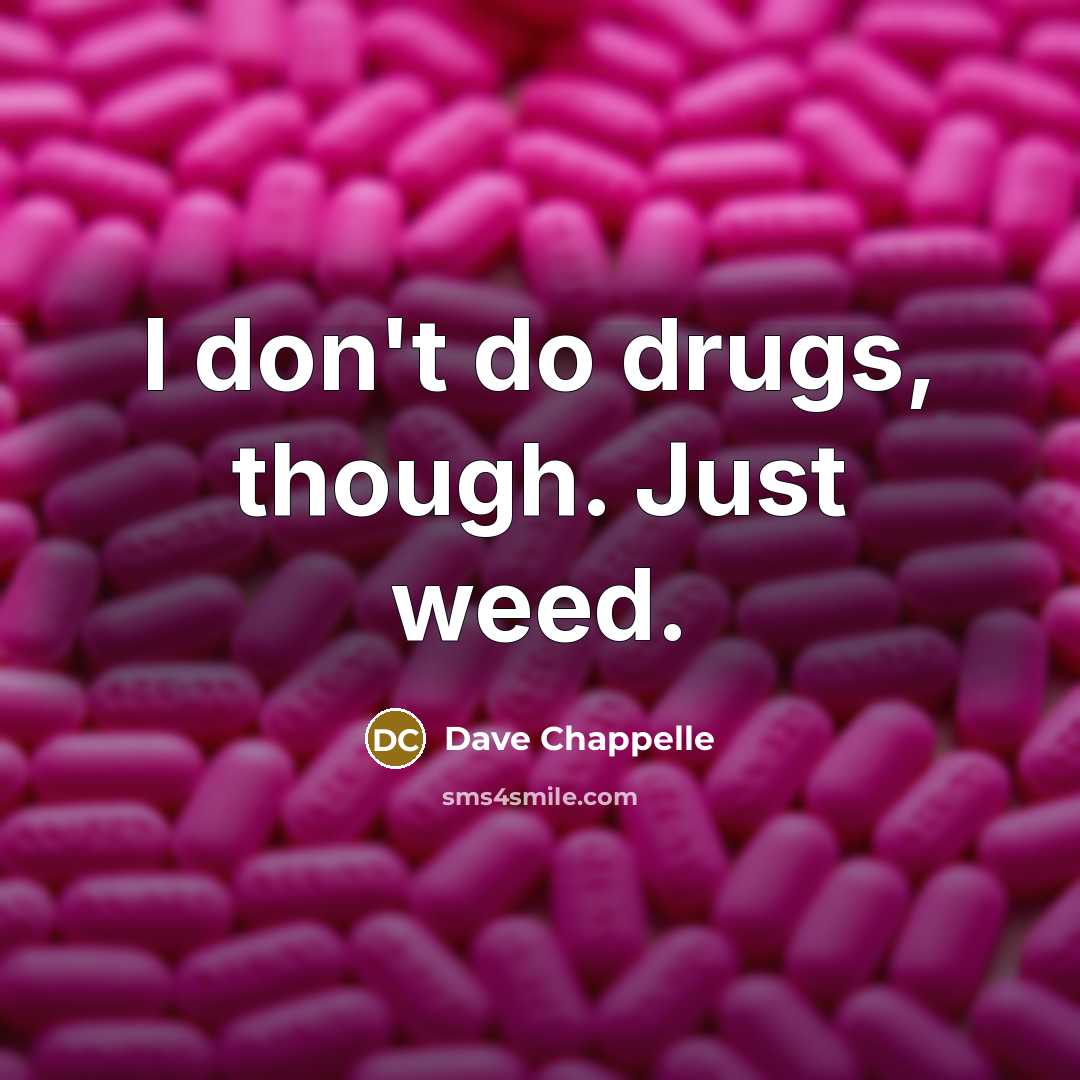 “I don't do drugs, though. Just weed.…” quote by Dave Chappelle