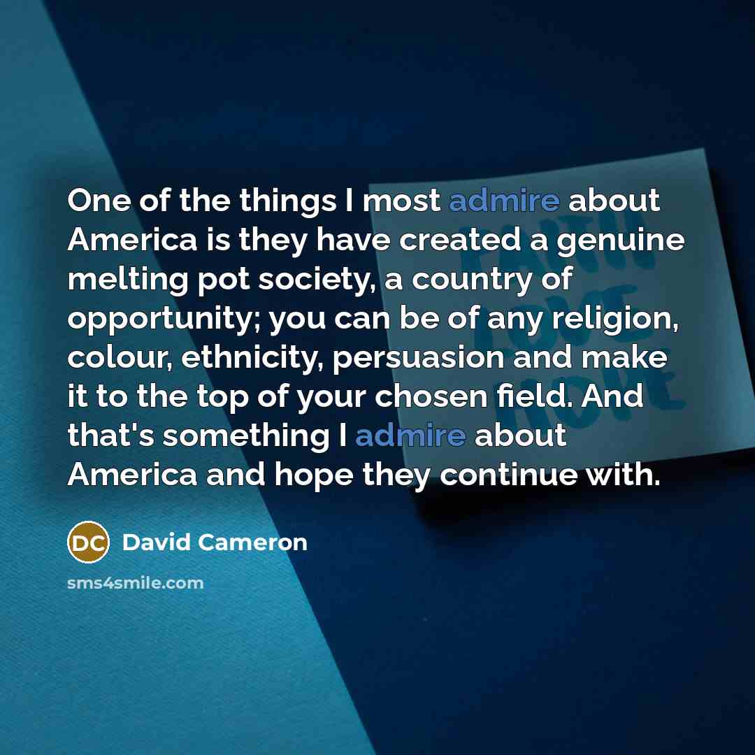 “One of the things I most admire about America is…” quote by David Cameron