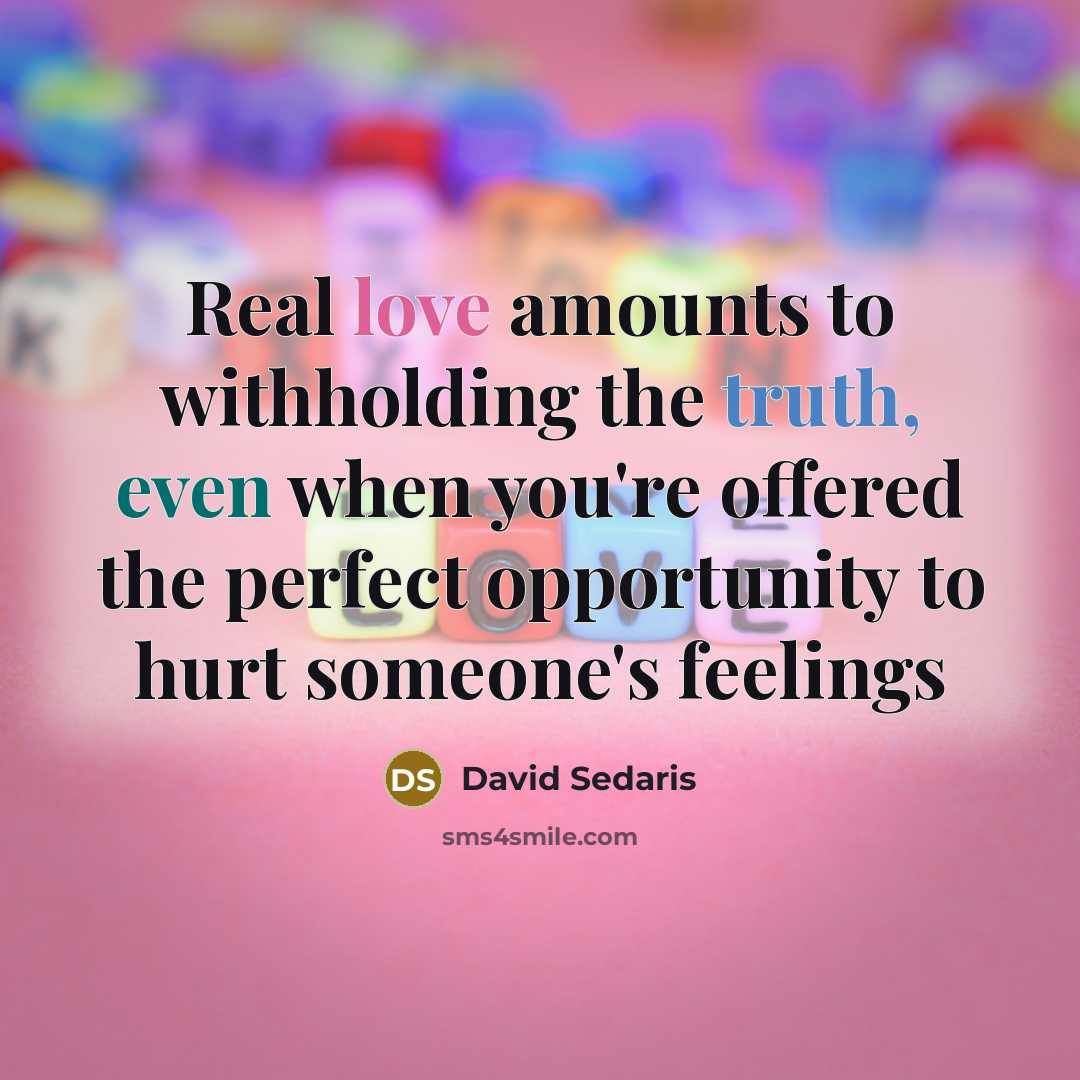 “Real love amounts to withholding the truth, even when you're…” quote by David Sedaris
