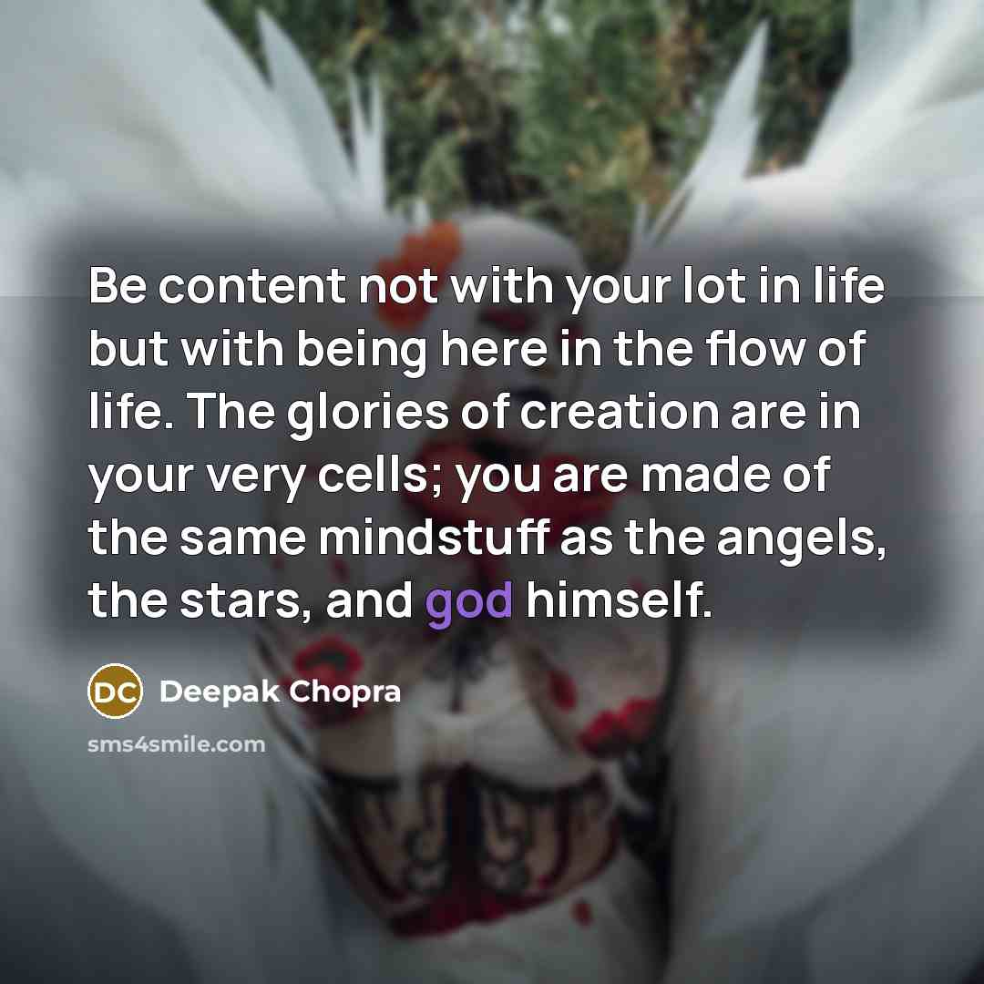 “Be content not with your lot in life but with…” quote by Deepak Chopra