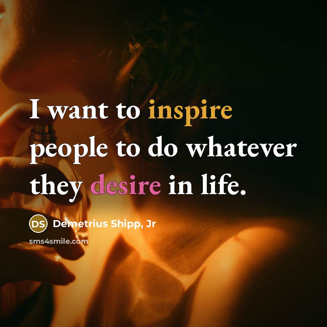 “I want to inspire people to do whatever they desire…” quote by Demetrius Shipp, Jr