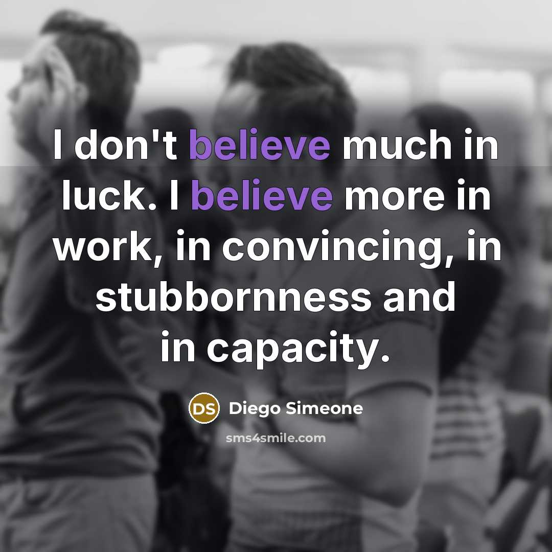 “I don't believe much in luck. I believe more in…” quote by Diego Simeone