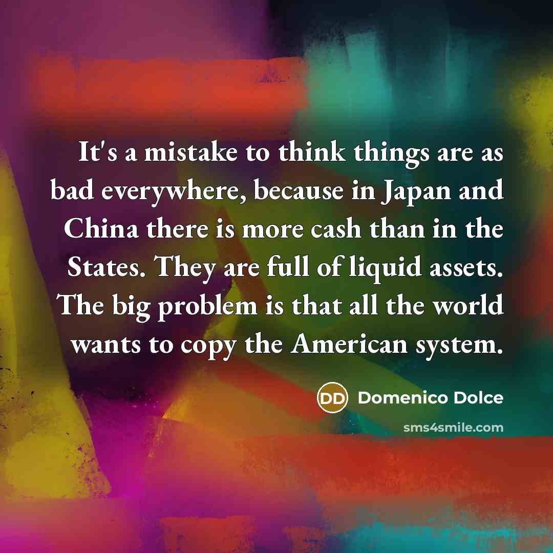 “It's a mistake to think things are as bad everywhere,…” quote by Domenico Dolce