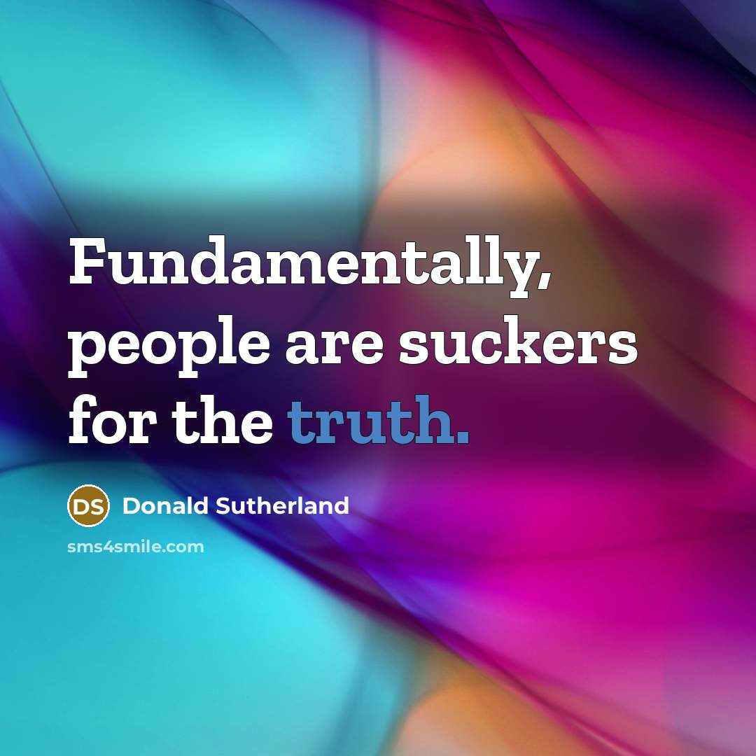 “Fundamentally, people are suckers for the truth.…” quote by Donald Sutherland