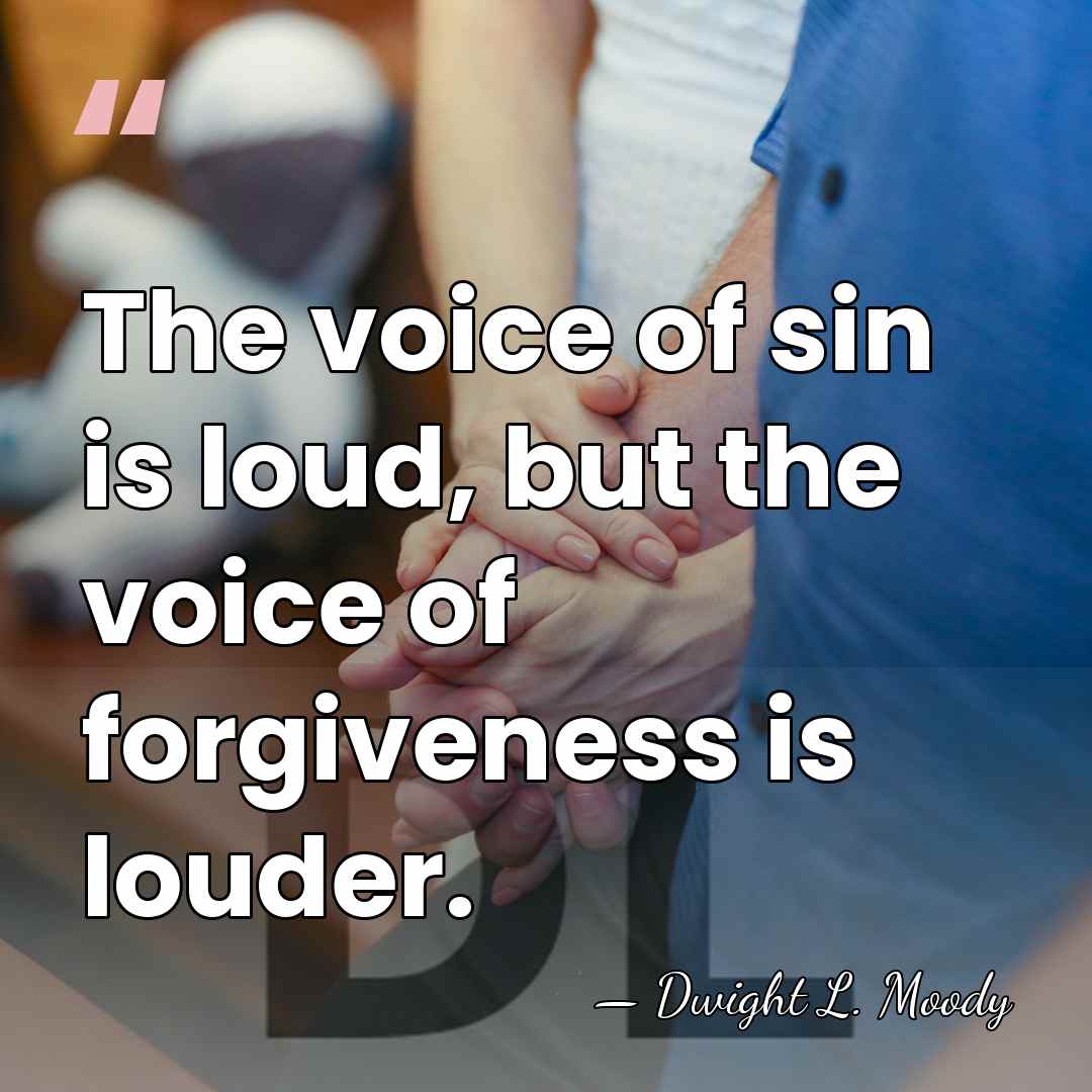 The voice of sin is loud, but the voice of forgiveness is&hellip; - Dwight L. Moody