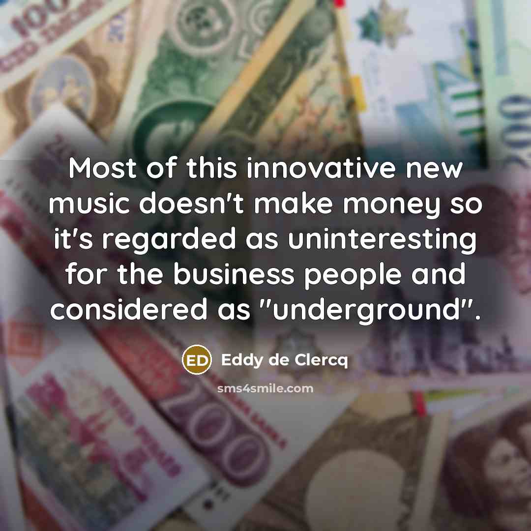 “Most of this innovative new music doesn't make money so…” quote by Eddy de Clercq