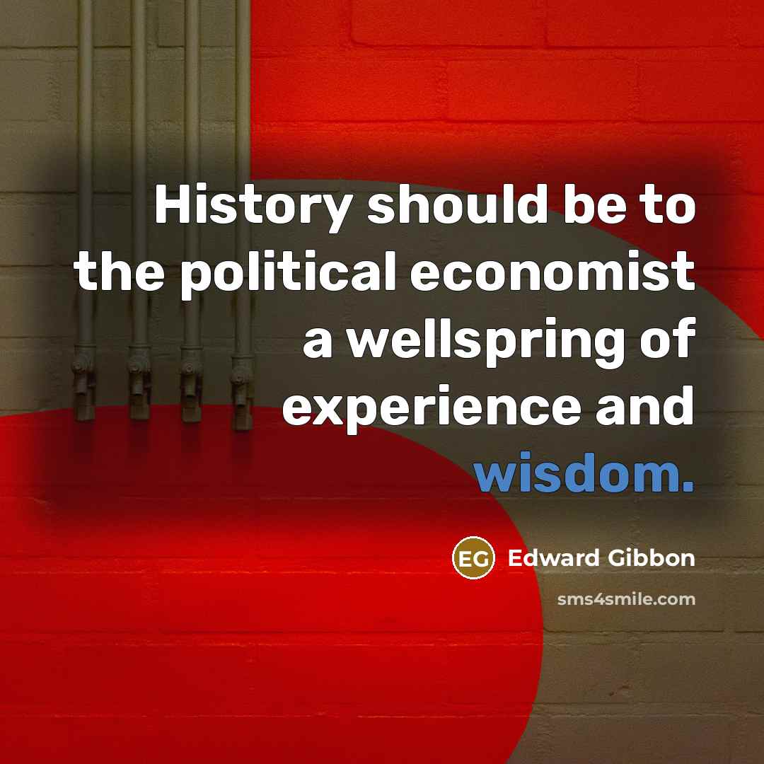 “History should be to the political economist a wellspring of…” quote by Edward Gibbon
