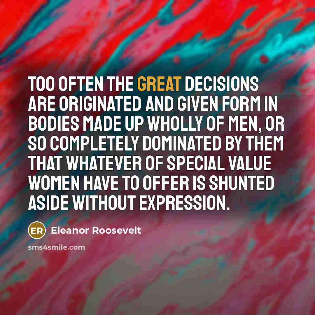 “Too often the great decisions are originated and given form…” quote by Eleanor Roosevelt