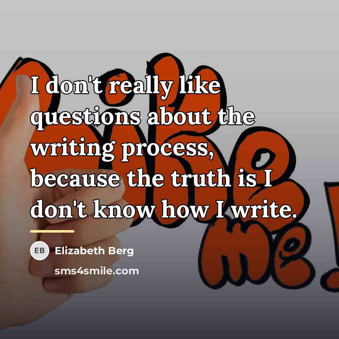 “I don't really like questions about the writing process, because…” quote by Elizabeth Berg
