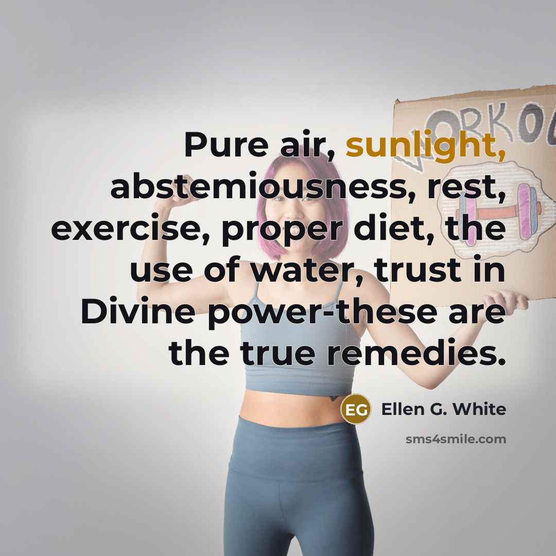 “Pure air, sunlight, abstemiousness, rest, exercise, proper diet, the use…” quote by Ellen G. White
