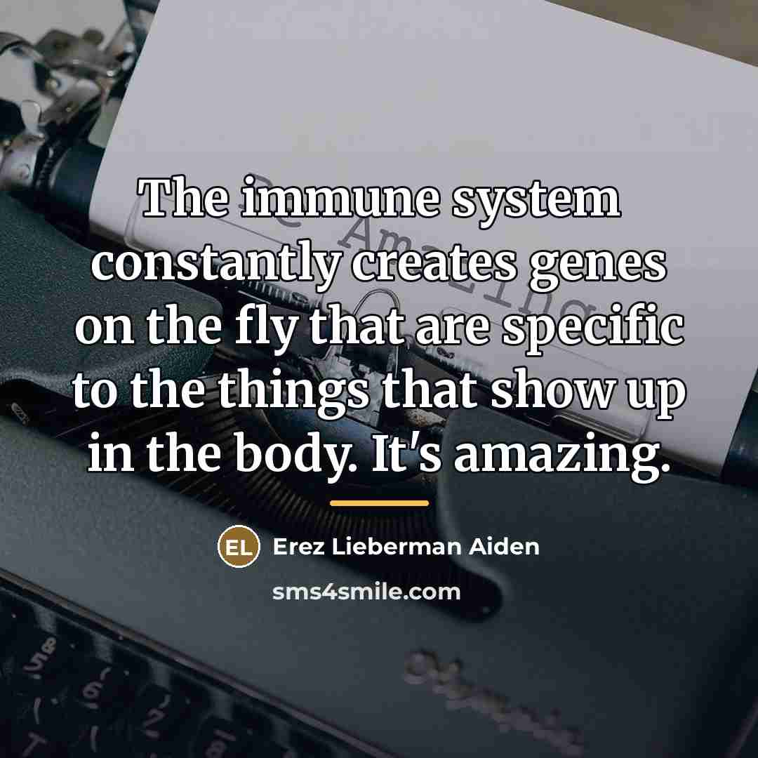 “The immune system constantly creates genes on the fly that…” quote by Erez Lieberman Aiden