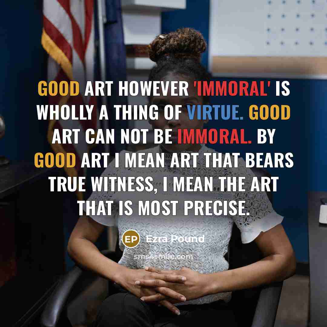 “Good art however 'immoral' is wholly a thing of virtue.…” quote by Ezra Pound