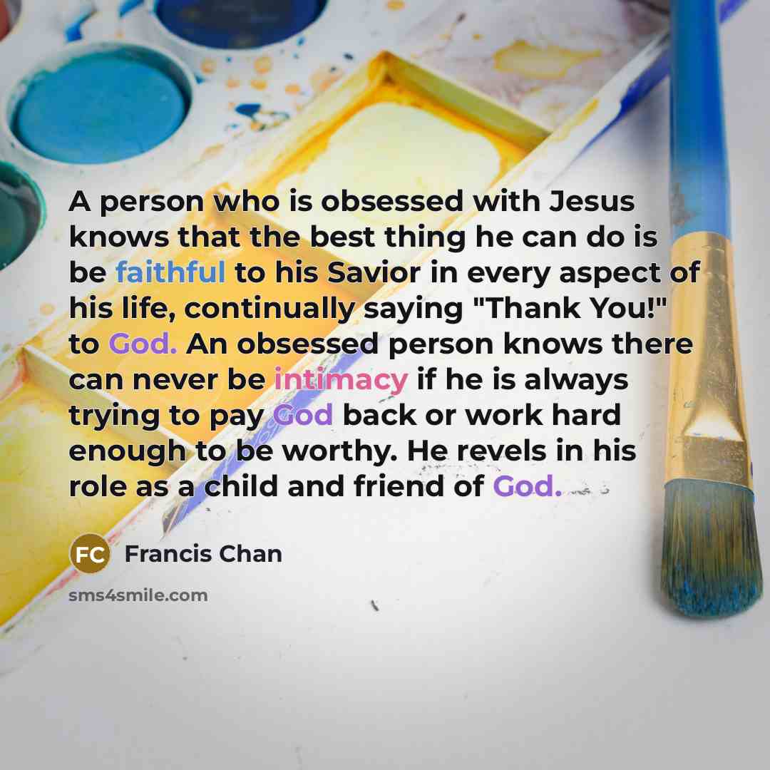 “A person who is obsessed with Jesus knows that the…” quote by Francis Chan