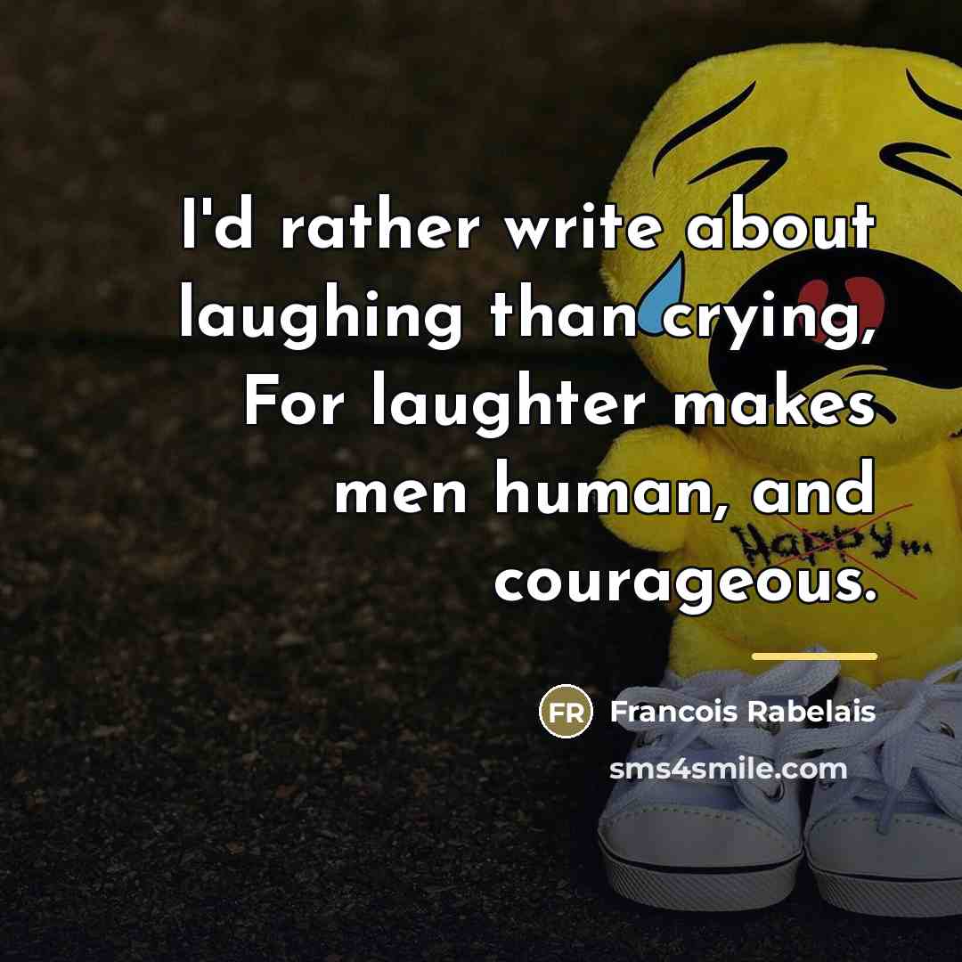 “I'd rather write about laughing than crying, For laughter makes…” quote by Francois Rabelais