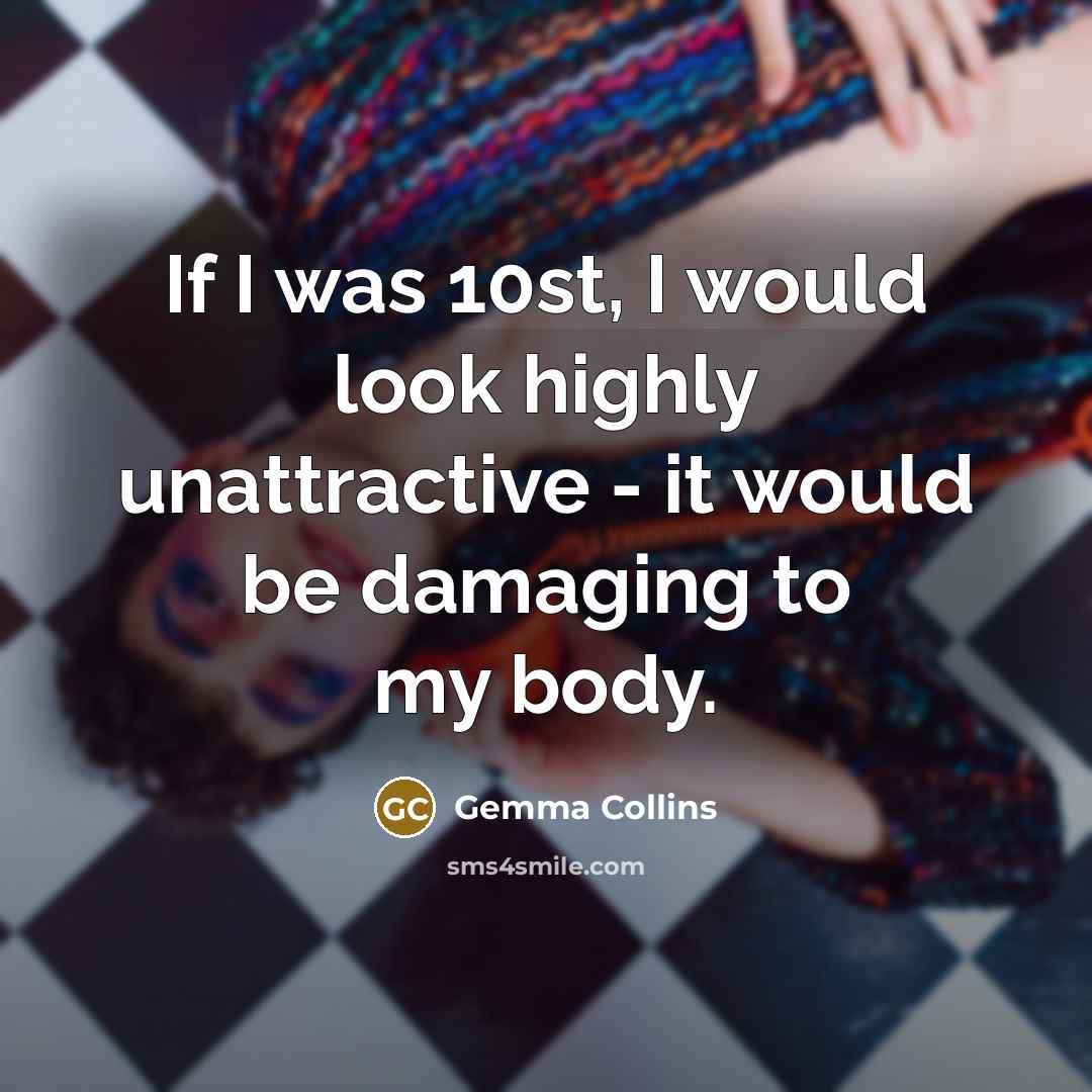 “If I was 10st, I would look highly unattractive -…” quote by Gemma Collins