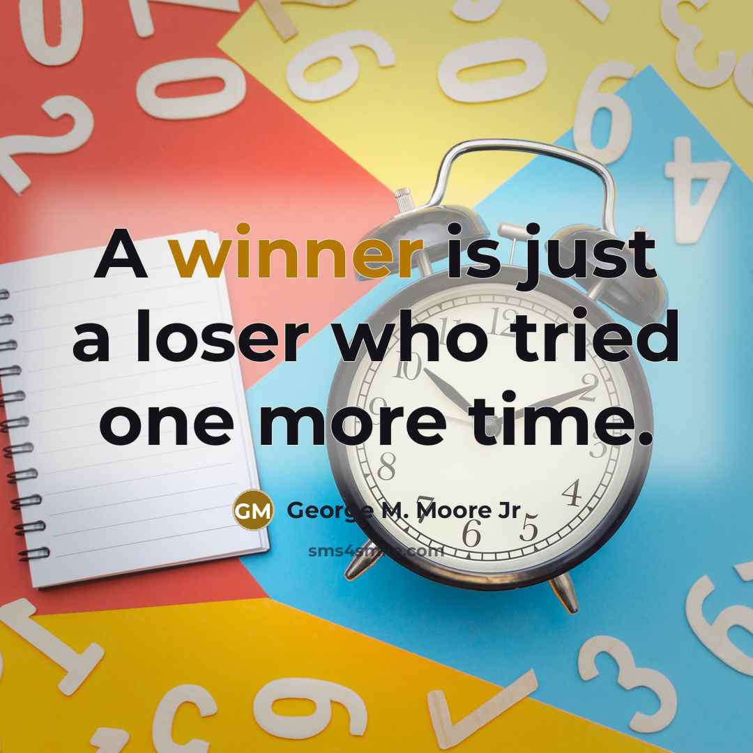 “A winner is just a loser who tried one more time.” quote by George M. Moore Jr