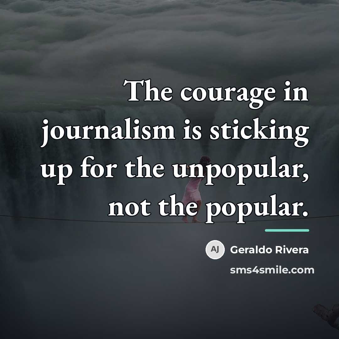 “The courage in journalism is sticking up for the unpopular,…” quote by Geraldo Rivera