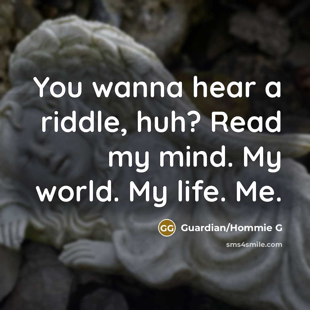 “You wanna hear a riddle, huh? Read my mind. My…” quote by Guardian/Hommie G