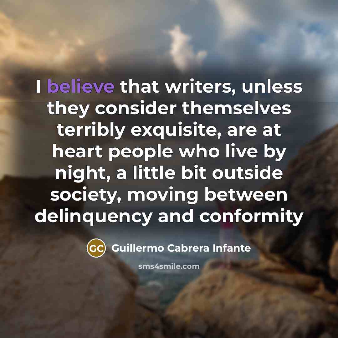“I believe that writers, unless they consider themselves terribly exquisite,…” quote by Guillermo Cabrera Infante