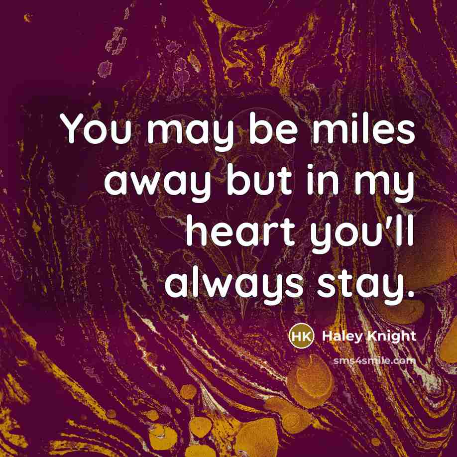 “You may be miles away but in my heart you'll…” quote by Haley Knight