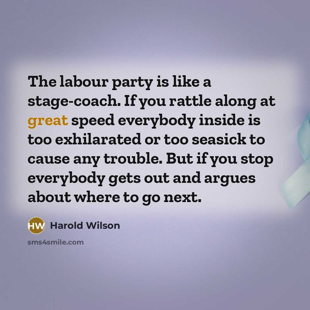 “The labour party is like a stage-coach. If you rattle…” quote by Harold Wilson