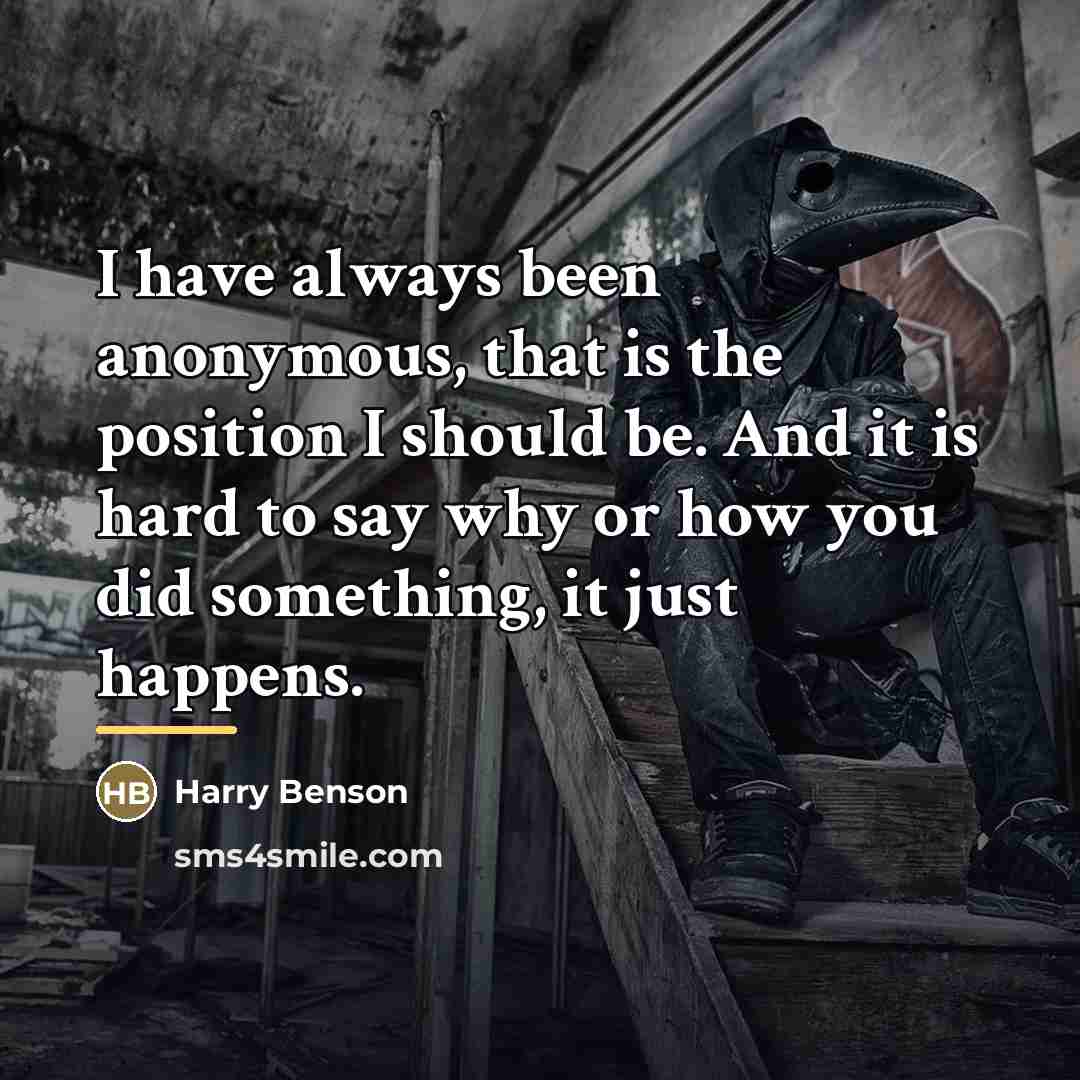 “I have always been anonymous, that is the position I…” quote by Harry Benson